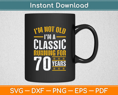 I’m Not Old I'm A Classic Running For 70 Years 70th Birthday Svg Digital Cutting File