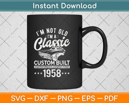 I'm Not Old I'm A Custom Built 1958 Classic Car Svg Png Dxf Digital Cutting File