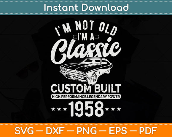 I'm Not Old I'm A Custom Built 1958 Classic Car Svg Png Dxf Digital Cutting File