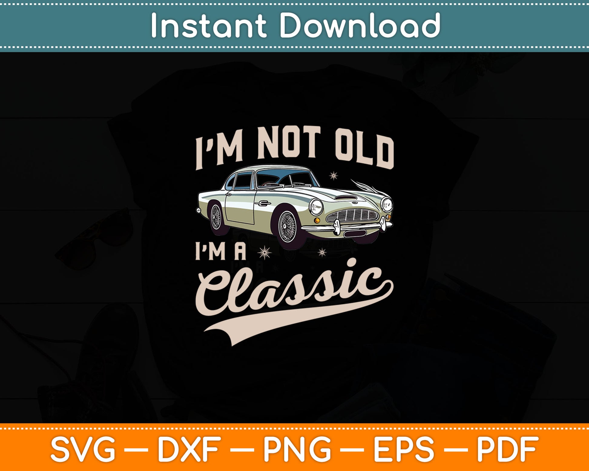 I'm Not Old Im Classic Funny 60s Muscle Car Lover Gift Svg Digital Cutting File