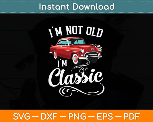 I'm Not Old I'm Classic Vintage Muscle Car Lover Svg Digital Cutting File