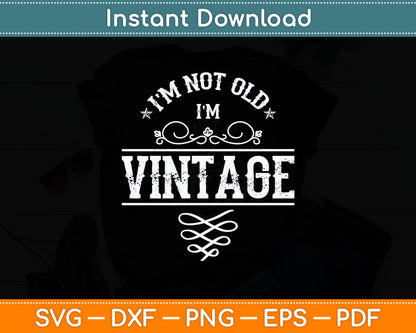 I'm Not Old I'm Vintage - Oldies Senior Citizen Retiree Svg Digital Cutting File