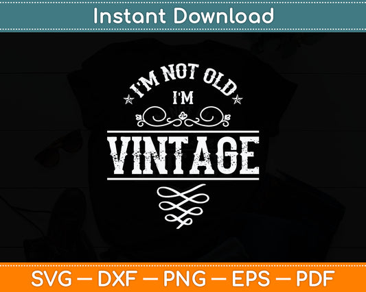 I'm Not Old I'm Vintage - Oldies Senior Citizen Retiree Svg Digital Cutting File