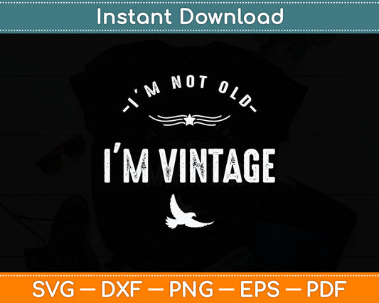 I'm Not Old I'm Vintage Funny Senior Citizen Svg Digital Cutting File