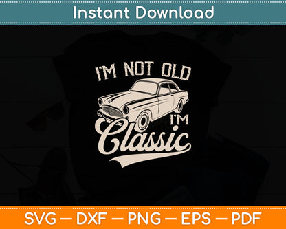 I'm Not Old I'm a Classic Funny Retro Vintage Car Lover Svg Digital Cutting File