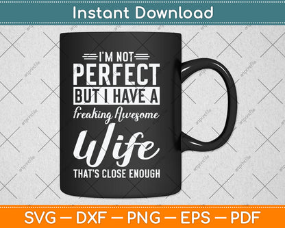 I'm Not Perfect But I Have A Freaking Awesome Wife Svg Digital Cutting File