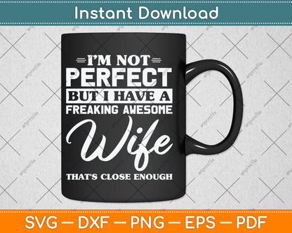I’m Not Perfect But I Have A Freaking Awesome Wife Svg Digital Cutting File