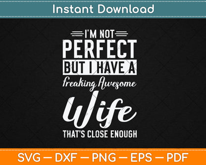 I'm Not Perfect But I Have A Freaking Awesome Wife Svg Digital Cutting File