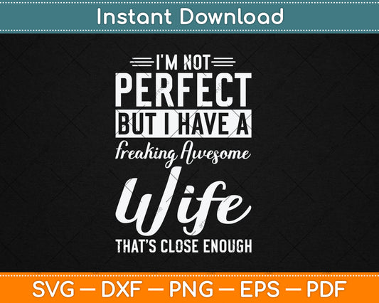 I'm Not Perfect But I Have A Freaking Awesome Wife Svg Digital Cutting File