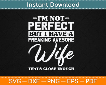I’m Not Perfect But I Have A Freaking Awesome Wife Svg Digital Cutting File