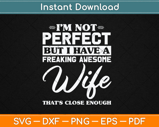 I’m Not Perfect But I Have A Freaking Awesome Wife Svg Digital Cutting File