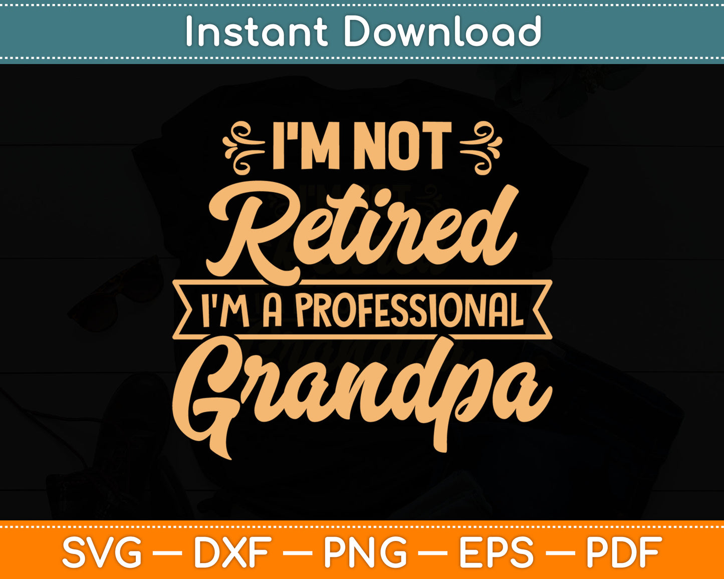 I'm Not Retired I'm A Professional Grandpa Father's Day SVG PNG Digital Cutting File