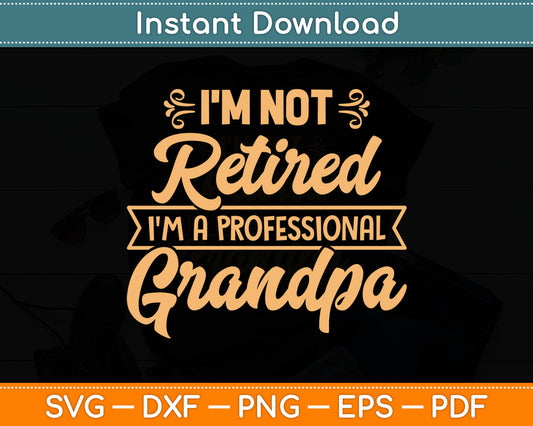 I'm Not Retired I'm A Professional Grandpa Father's Day SVG PNG Digital Cutting File