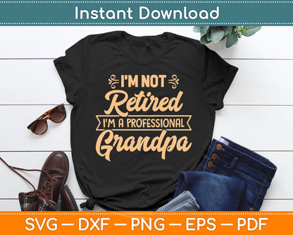 I'm Not Retired I'm A Professional Grandpa Father's Day SVG PNG Digital Cutting File