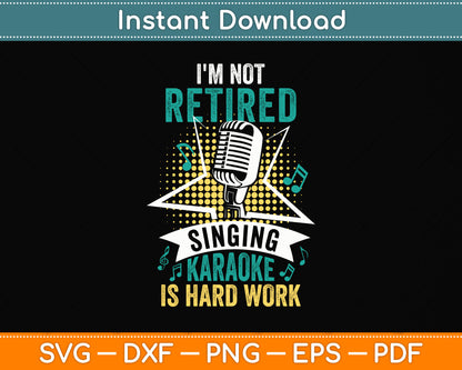 I'm Not Retired Singing Karaoke Is Hard Work Singer Svg Png Dxf Digital Cutting File