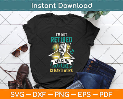 I'm Not Retired Singing Karaoke Is Hard Work Singer Svg Png Dxf Digital Cutting File