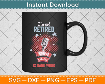 I'm Not Retired Singing Karaoke Is Hard Work Svg Png Dxf Digital Cutting File
