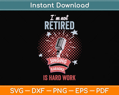 I'm Not Retired Singing Karaoke Is Hard Work Svg Png Dxf Digital Cutting File