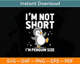 I’m Not Short I’m Penguin Size Funny Svg Digital Cutting File