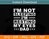 I'm Not Sleeping I'm Just Resting My Eyes Funny Dad Svg Digital Cutting File