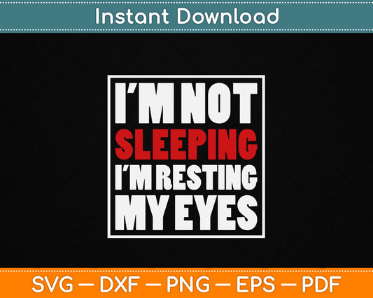 I'm Not Sleeping I'm Resting My Eyes SVG Digital Cutting File