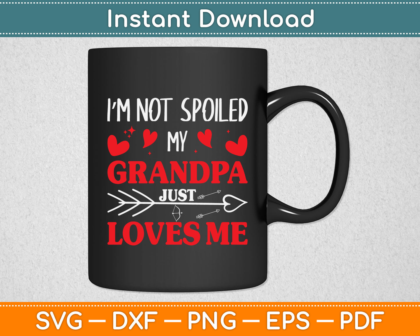 I’m Not Spoiled My Grandpa Just Loves Me Svg Digital Cutting File