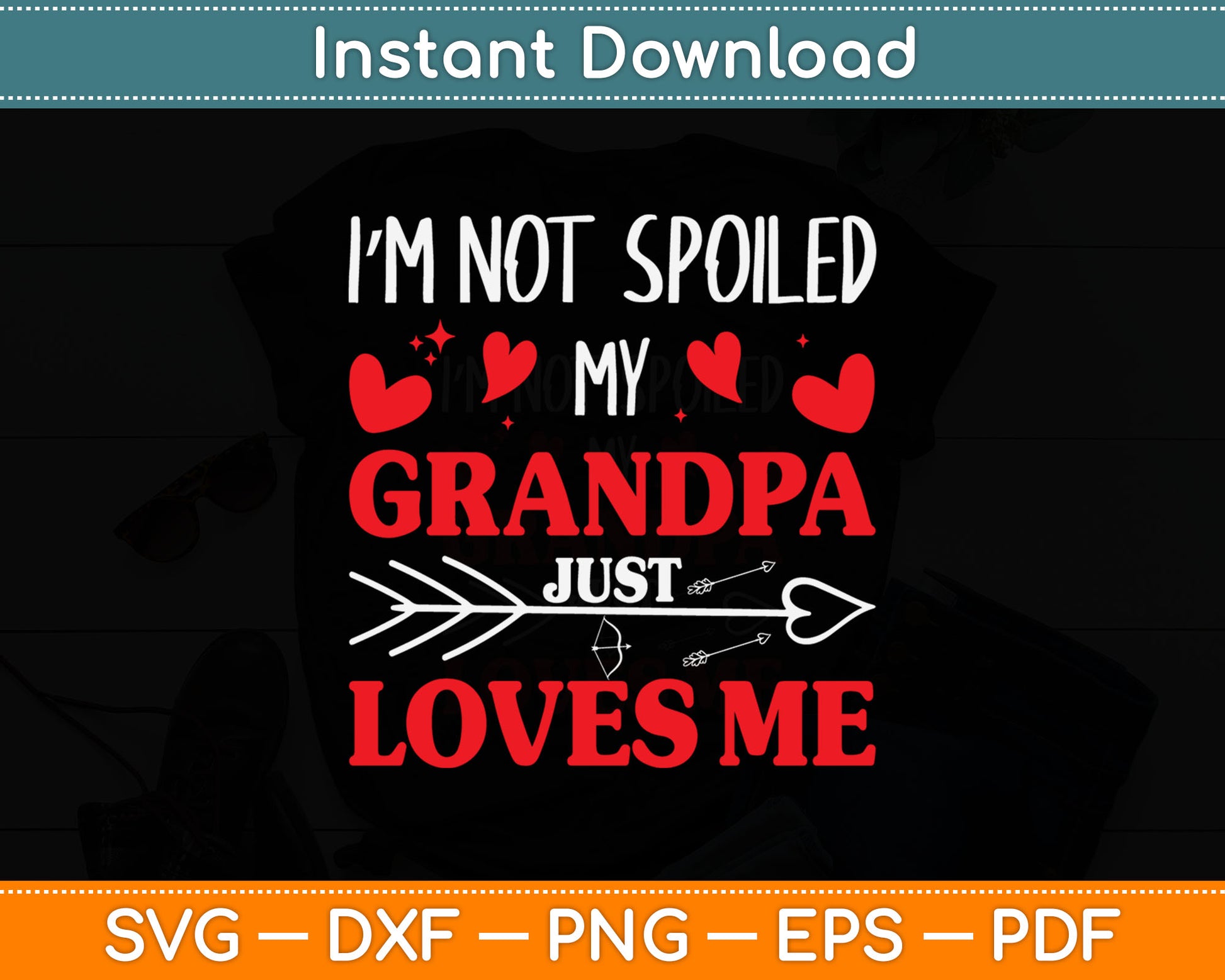 I’m Not Spoiled My Grandpa Just Loves Me Svg Digital Cutting File