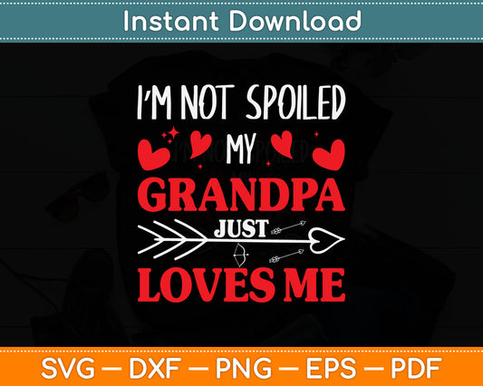 I’m Not Spoiled My Grandpa Just Loves Me Svg Digital Cutting File