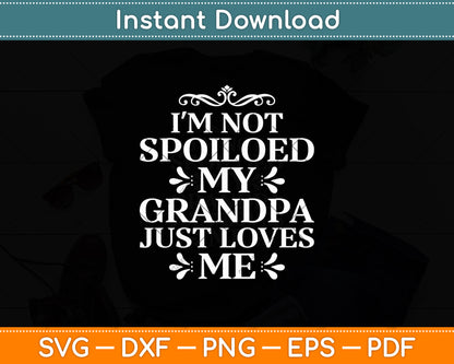 I'm Not Spoiled My Grandpa Loves Me Funny Svg Digital Cutting File
