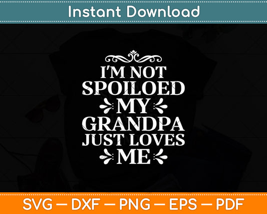 I'm Not Spoiled My Grandpa Loves Me Funny Svg Digital Cutting File