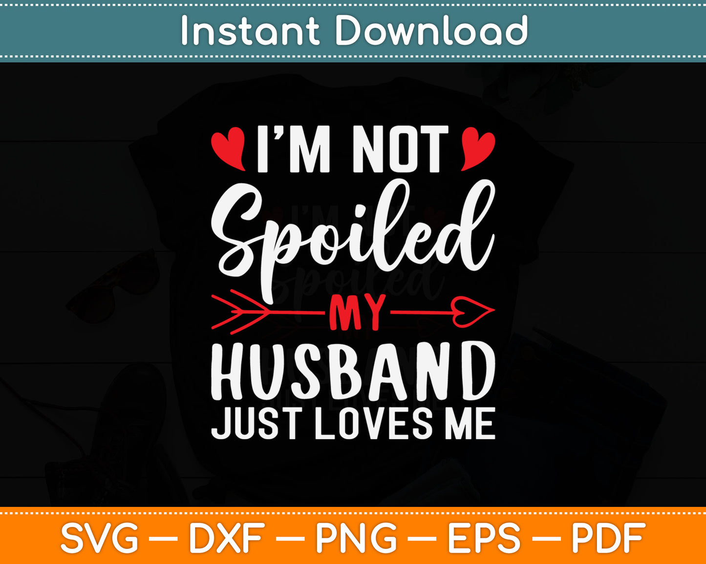 I’m Not Spoiled My Husband Just Loves Me Svg Digital Cutting File