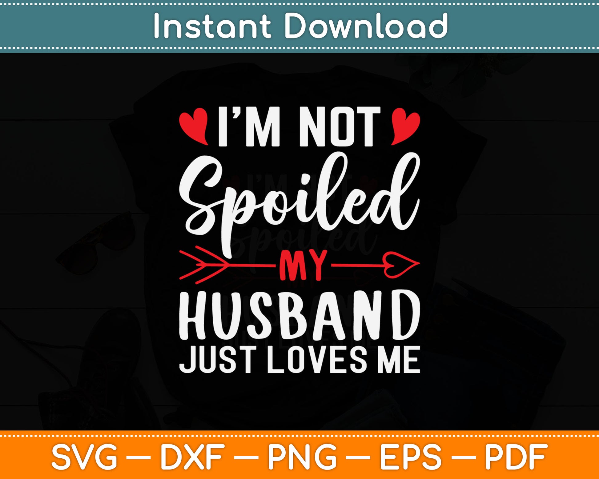 I’m Not Spoiled My Husband Just Loves Me Svg Digital Cutting File