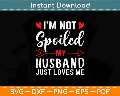 I’m Not Spoiled My Husband Just Loves Me Svg Digital Cutting File