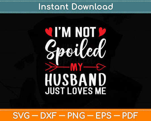 I’m Not Spoiled My Husband Just Loves Me Svg Digital Cutting File
