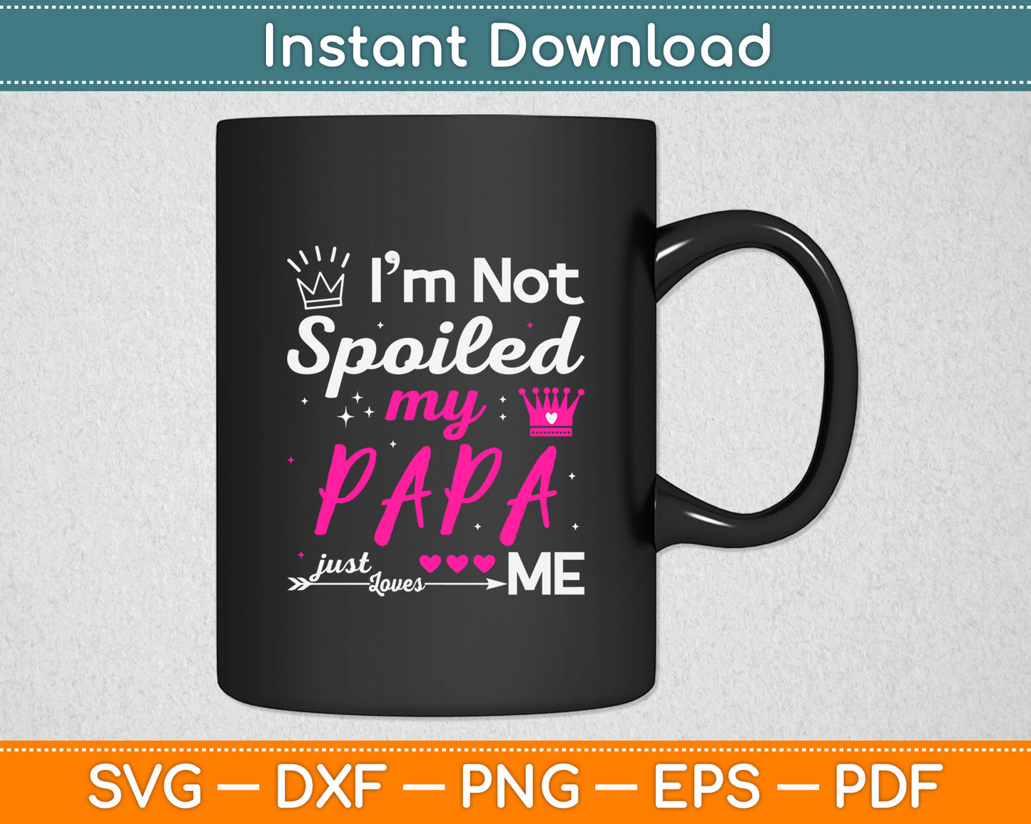 I’m Not Spoiled My Papa Just My Loves Svg Digital Cutting File