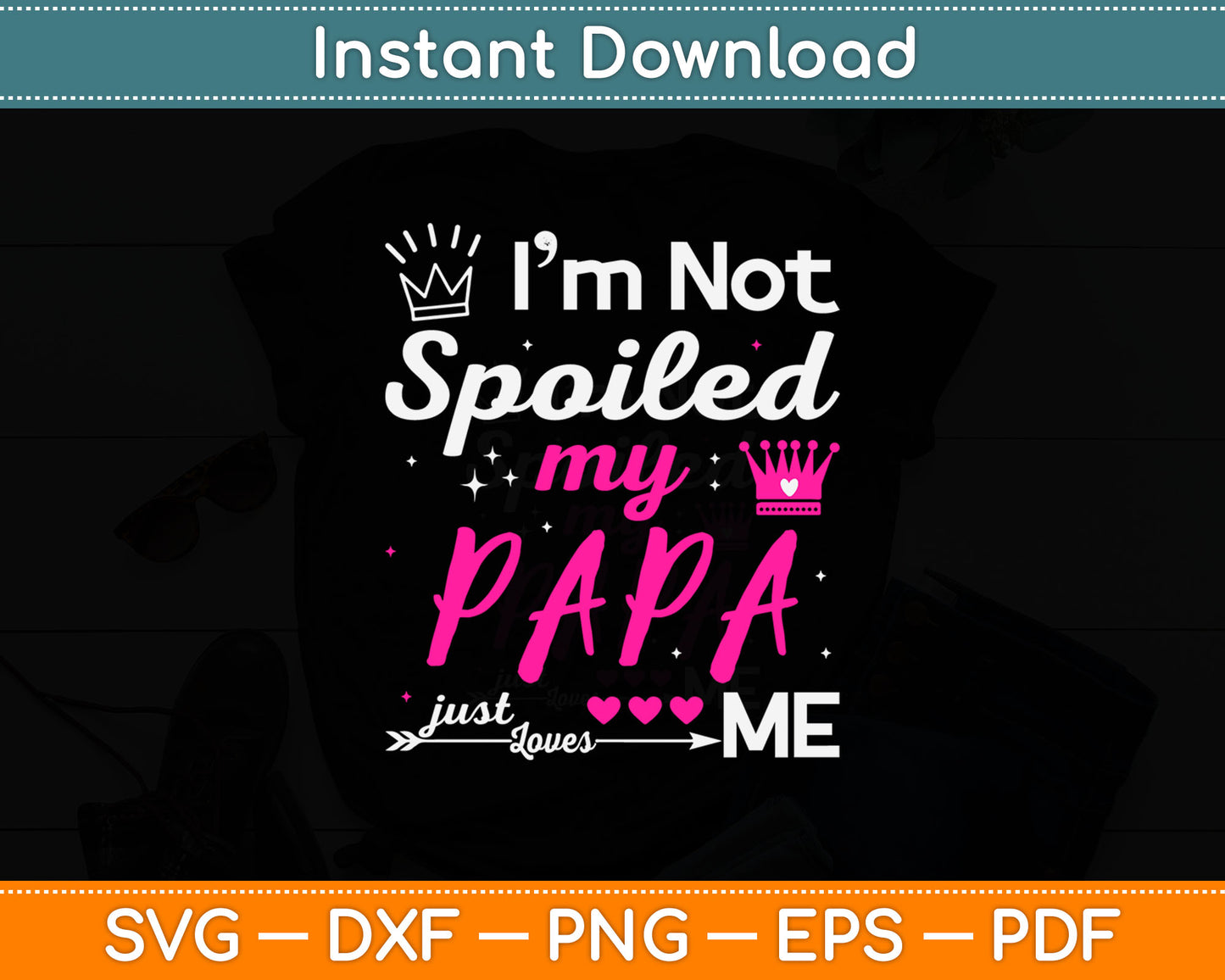 I’m Not Spoiled My Papa Just My Loves Svg Digital Cutting File