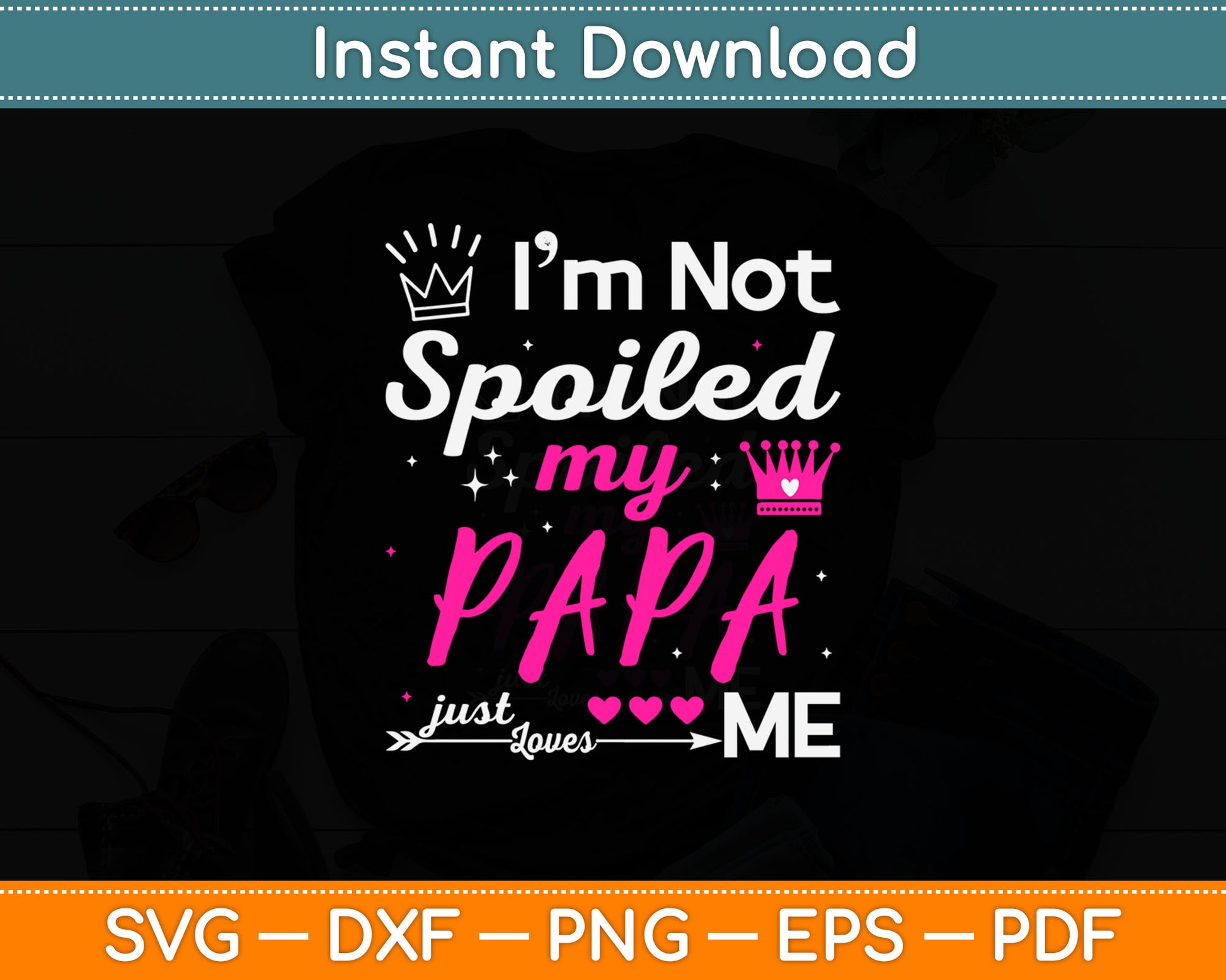 I’m Not Spoiled My Papa Just My Loves Svg Digital Cutting File