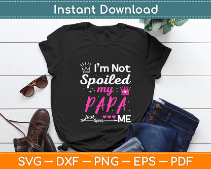 I’m Not Spoiled My Papa Just My Loves Svg Digital Cutting File