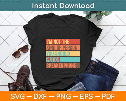 I'm Not The Kind Of Person You Should Put On Speakerphone Svg Digital Cutting File