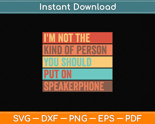 I'm Not The Kind Of Person You Should Put On Speakerphone Svg Digital Cutting File