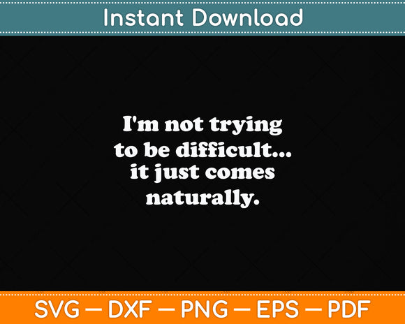 I'm Not Trying To Be Difficult Sarcastic Funny Svg Design Digital Cutting File