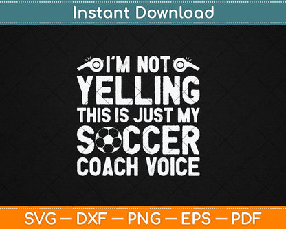 I'm Not Yelling This Is Just My Soccer Coach Voice Mom Dad Svg Digital Cutting File