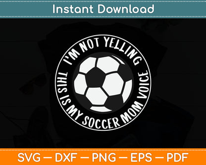 I'm Not Yelling This is My Soccer Mom Voice Funny Soccer Mom SVG Digital Cutting File
