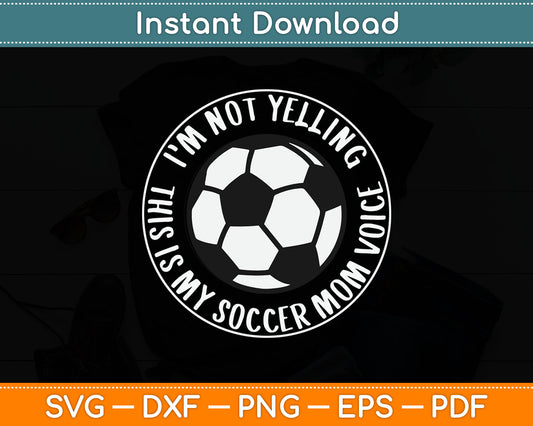 I'm Not Yelling This is My Soccer Mom Voice Funny Soccer Mom SVG Digital Cutting File