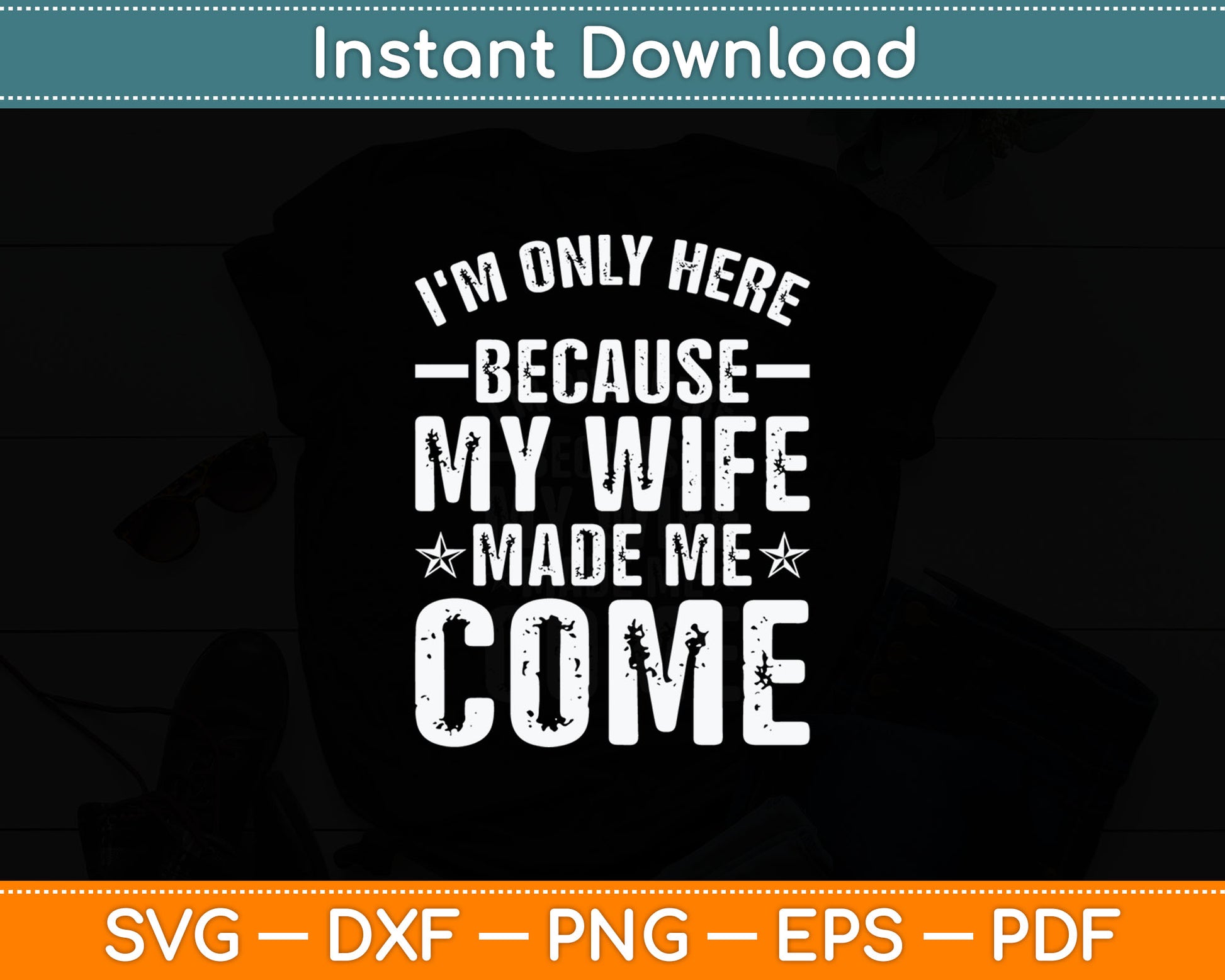 I'm Only Here Because My Wife Made Me Come Svg Digital Cutting File