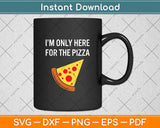 I'm Only Here For The Pizza Svg Digital Cutting File