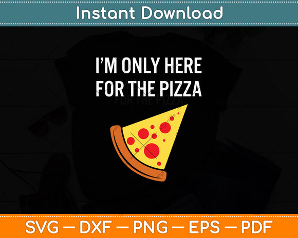 I'm Only Here For The Pizza Svg Digital Cutting File