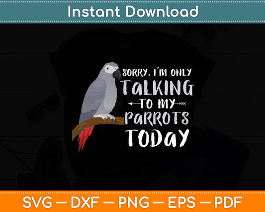 I'm Only Talking To My Parrots Today African Grey Svg Digital Cutting File