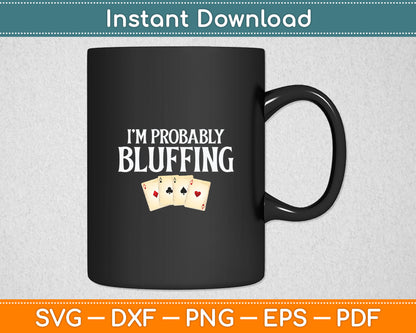 I'm Probably Bluffing Funny Poker Player Gambler Card Game Svg Digital Cutting File