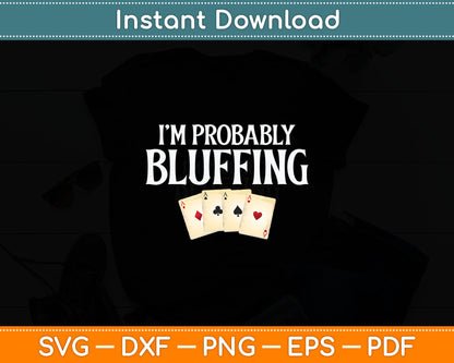 I'm Probably Bluffing Funny Poker Player Gambler Card Game Svg Digital Cutting File